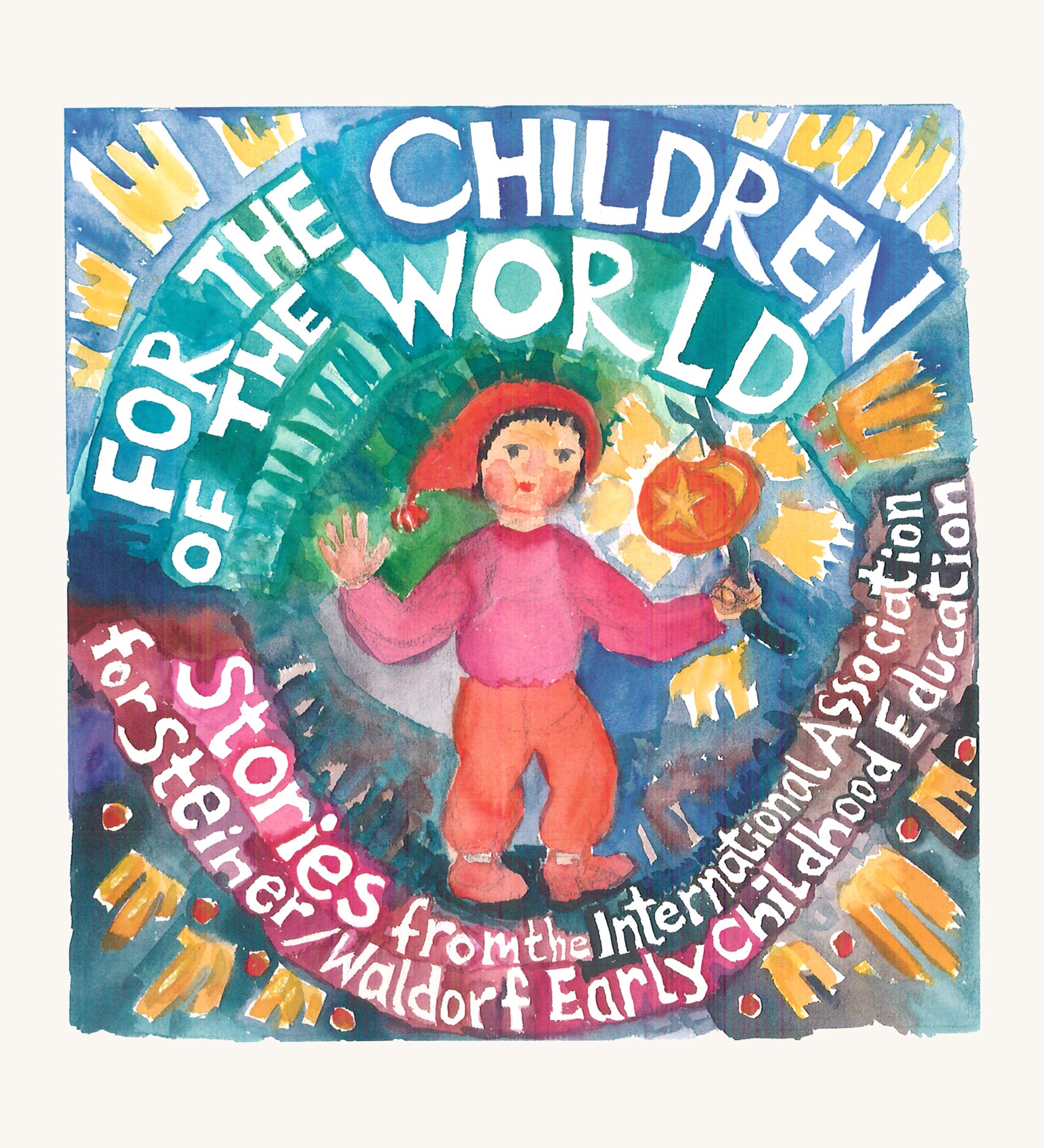 For The Children Of The World by Louise deForest, book cover featuring a water colour image of a child with a colourful patter and writing around the child in the middle of the image. The writing says "For The Children of The World. Stroeis from the international association for Steiner/Waldorf Early Childhood Education"