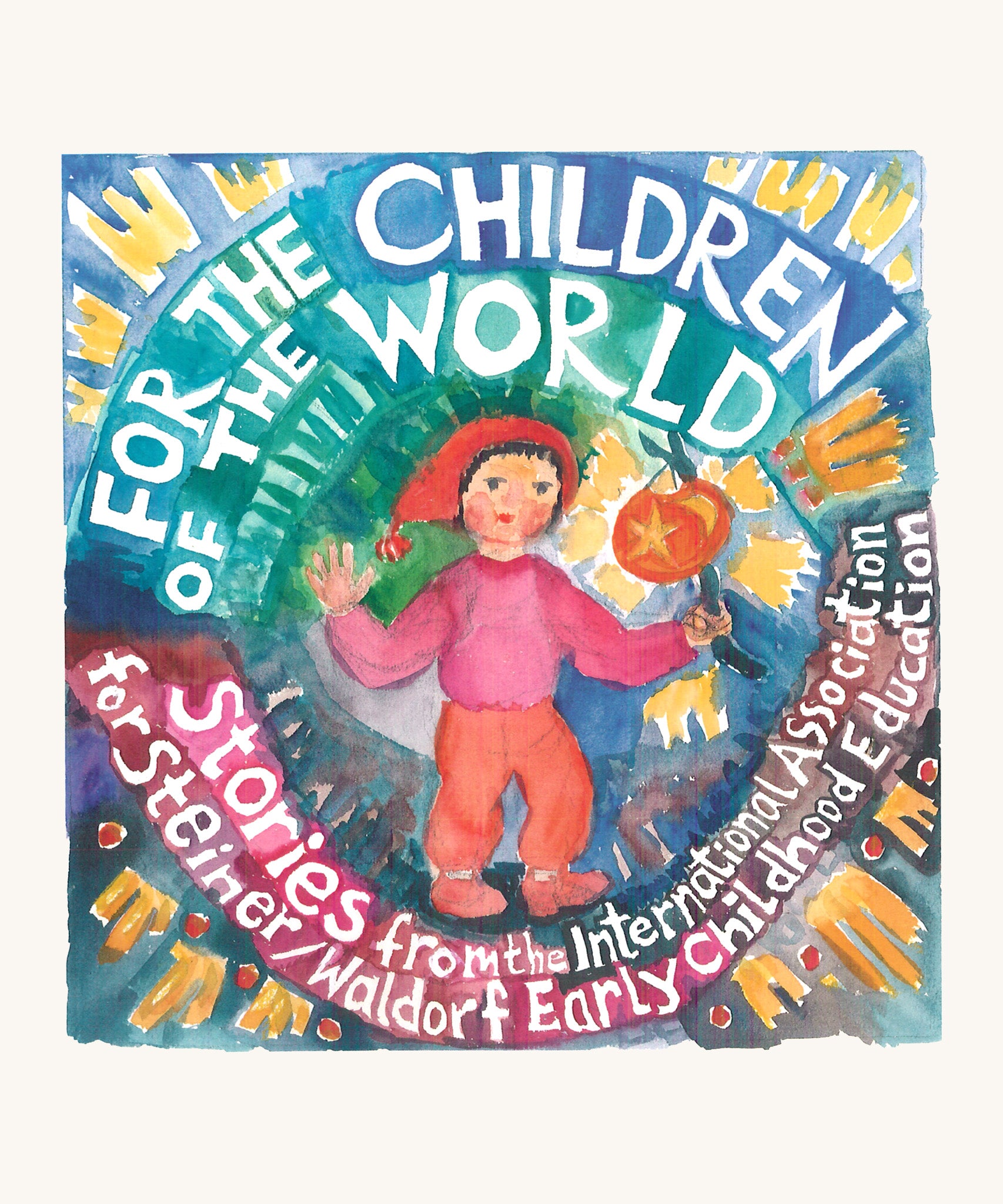 For The Children Of The World by Louise deForest, book cover featuring a water colour image of a child with a colourful patter and writing around the child in the middle of the image. The writing says "For The Children of The World. Stroeis from the international association for Steiner/Waldorf Early Childhood Education"